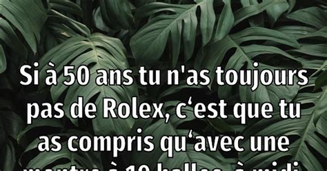 si tu as pas une rolex a 50 ans|je n'ai pas une Rolex.